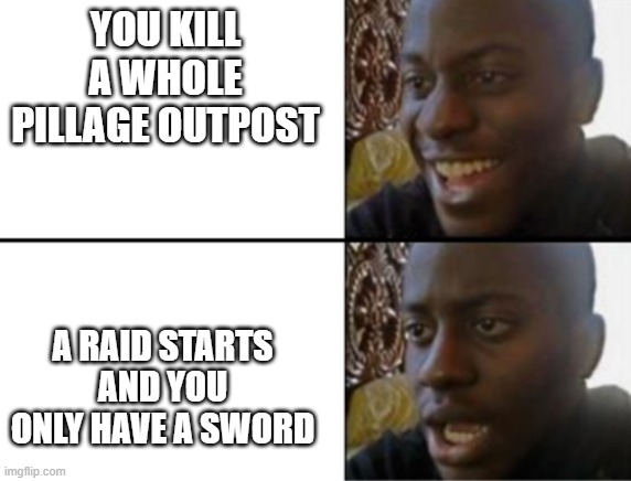 Iron Golem when this happens be like: Aw man, here we go again. | YOU KILL A WHOLE PILLAGE OUTPOST; A RAID STARTS AND YOU ONLY HAVE A SWORD | image tagged in oh yeah oh no | made w/ Imgflip meme maker