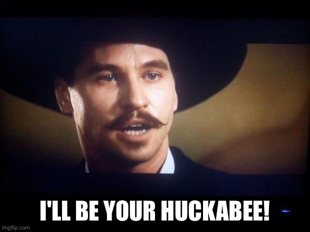 Doc Holliday | I'LL BE YOUR HUCKABEE! | image tagged in doc holliday | made w/ Imgflip meme maker