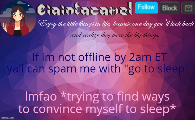 iaintacamel | If im not offline by 2am ET yall can spam me with "go to sleep"; lmfao *trying to find ways to convince myself to sleep* | image tagged in sleep,is,for,the,weak,ones | made w/ Imgflip meme maker