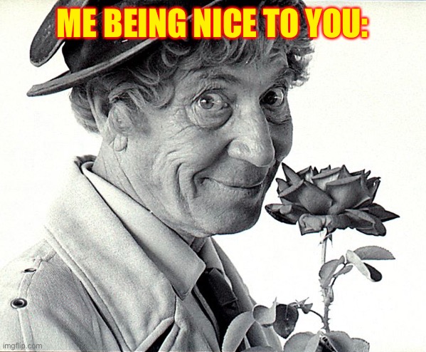 Smiling Harpo | ME BEING NICE TO YOU: | image tagged in funny memes,memes,marxism | made w/ Imgflip meme maker