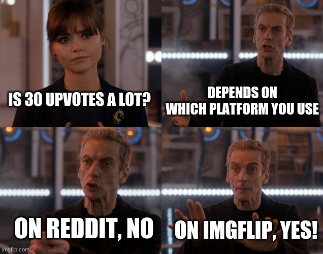 It means alot more to me on here then reddit |  DEPENDS ON WHICH PLATFORM YOU USE; IS 30 UPVOTES A LOT? ON REDDIT, NO; ON IMGFLIP, YES! | image tagged in depends on the context | made w/ Imgflip meme maker