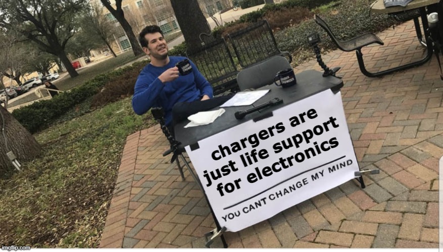 they keep it alive | chargers are just life support for electronics | image tagged in you cant change my mind,change my mind,change my mind crowder,phone,memes | made w/ Imgflip meme maker