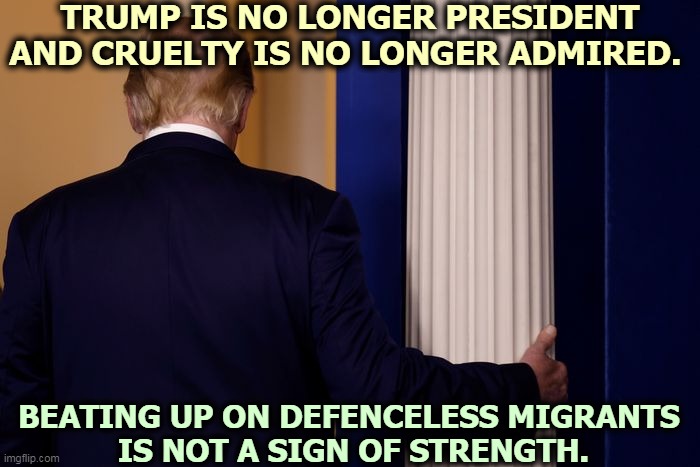 The only thing Trump the Builder built was a fence around the White House. Incompetent as always. | TRUMP IS NO LONGER PRESIDENT AND CRUELTY IS NO LONGER ADMIRED. BEATING UP ON DEFENCELESS MIGRANTS 
IS NOT A SIGN OF STRENGTH. | image tagged in bullying,migrants,cowards,stupidity,fear,incompetence | made w/ Imgflip meme maker