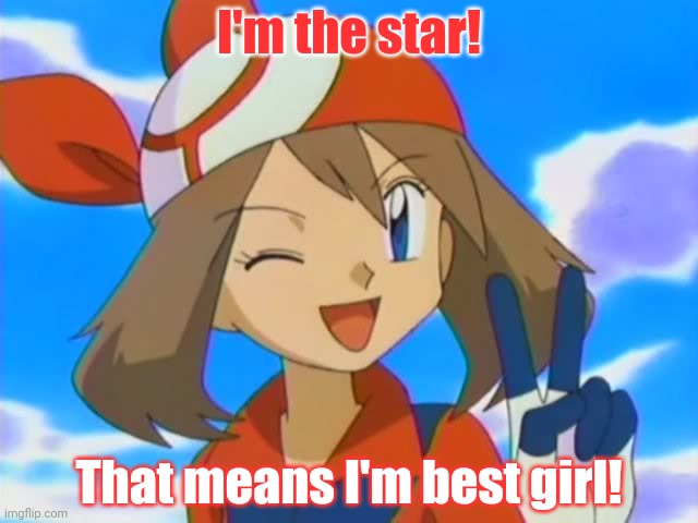 pokemon may | I'm the star! That means I'm best girl! | image tagged in pokemon may | made w/ Imgflip meme maker