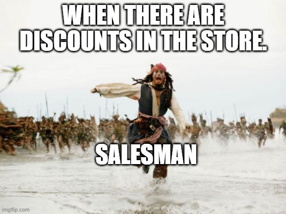 Jack Sparrow Being Chased | WHEN THERE ARE DISCOUNTS IN THE STORE. SALESMAN | image tagged in memes,jack sparrow being chased | made w/ Imgflip meme maker