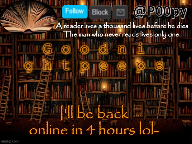 poopy | G o o d n i g h t p e e p s; I'll be back online in 4 hours lol- | image tagged in poopy | made w/ Imgflip meme maker