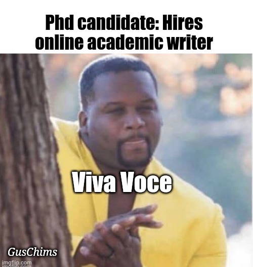Academic writing | Phd candidate: Hires online academic writer; Viva Voce; GusChims | image tagged in research,phd,defense,thesis | made w/ Imgflip meme maker
