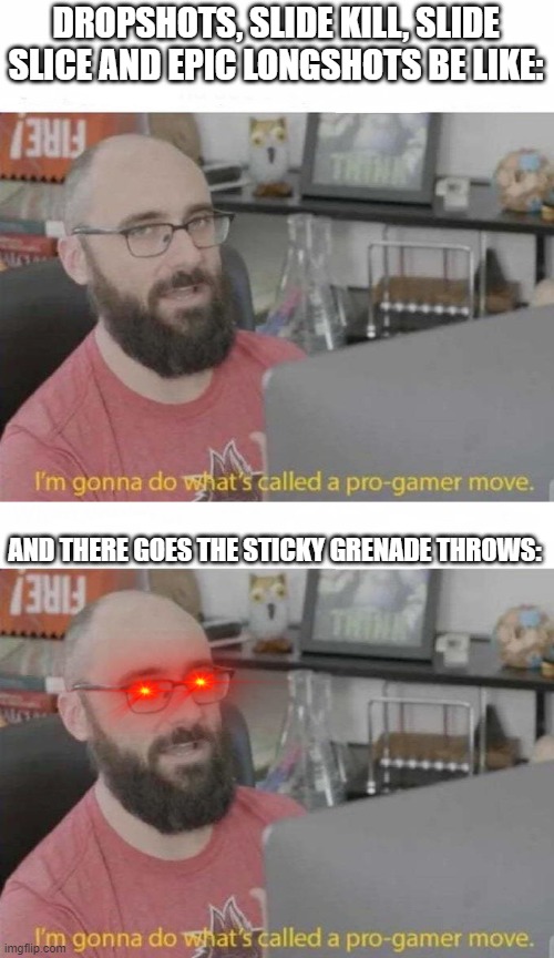 Sticky Vs Combat pros | DROPSHOTS, SLIDE KILL, SLIDE SLICE AND EPIC LONGSHOTS BE LIKE:; AND THERE GOES THE STICKY GRENADE THROWS: | image tagged in pro gamer move,codm | made w/ Imgflip meme maker