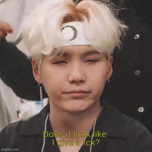 Yoongi | I give a fck? Does it look like | image tagged in yoongi | made w/ Imgflip meme maker