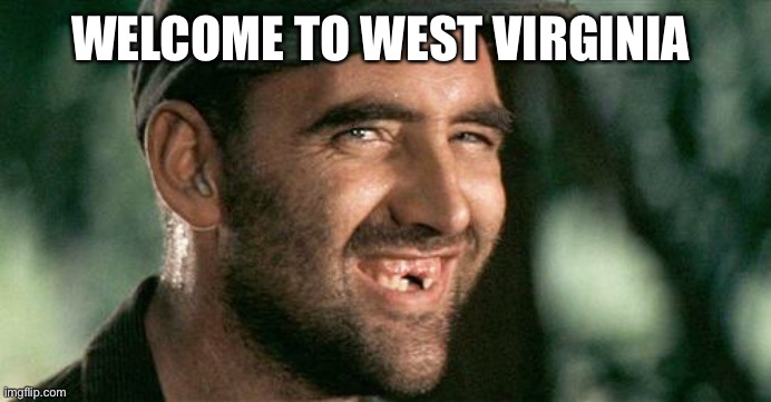 Deliverance HIllbilly | WELCOME TO WEST VIRGINIA | image tagged in deliverance hillbilly | made w/ Imgflip meme maker