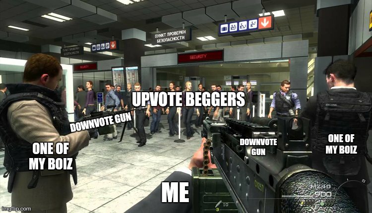 upvote beggrs this is what you get | UPVOTE BEGGERS; ONE OF MY BOIZ; DOWNVOTE GUN; DOWNVOTE GUN; ONE OF MY BOIZ; ME | image tagged in no russian | made w/ Imgflip meme maker