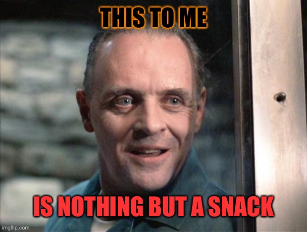 Hannibal Lecter | THIS TO ME IS NOTHING BUT A SNACK | image tagged in hannibal lecter | made w/ Imgflip meme maker