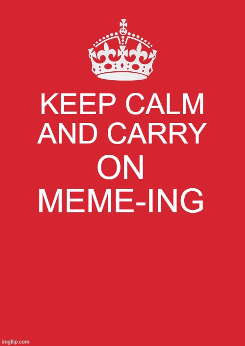 meme | KEEP CALM AND CARRY; ON MEME-ING | image tagged in meme on | made w/ Imgflip meme maker