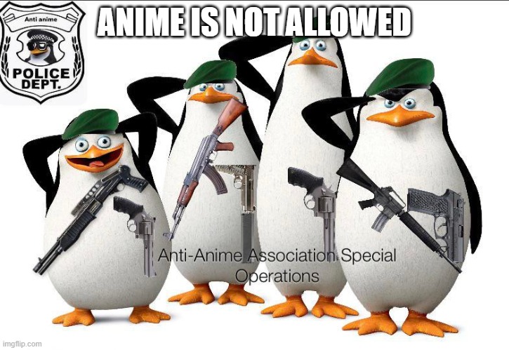 Anti-Anime Association Special Operations | ANIME IS NOT ALLOWED | image tagged in anti-anime association special operations | made w/ Imgflip meme maker