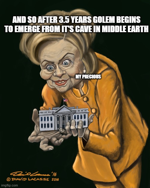 Oh she is out of the shadows now | AND SO AFTER 3.5 YEARS GOLEM BEGINS TO EMERGE FROM IT'S CAVE IN MIDDLE EARTH; MY PRECIOUS | image tagged in hillary clinton | made w/ Imgflip meme maker