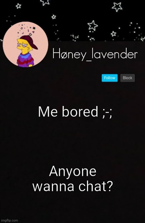 Me bored ;-;; Anyone wanna chat? | image tagged in h ney_lavender | made w/ Imgflip meme maker