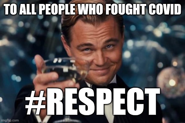Leonardo Dicaprio Cheers | TO ALL PEOPLE WHO FOUGHT COVID; #RESPECT | image tagged in memes,leonardo dicaprio cheers,coronavirus,covid-19,respect,stay safe | made w/ Imgflip meme maker