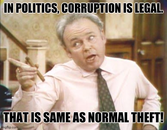 Political Correctness | IN POLITICS, CORRUPTION IS LEGAL. THAT IS SAME AS NORMAL THEFT! | image tagged in memes,political humor,robbery | made w/ Imgflip meme maker