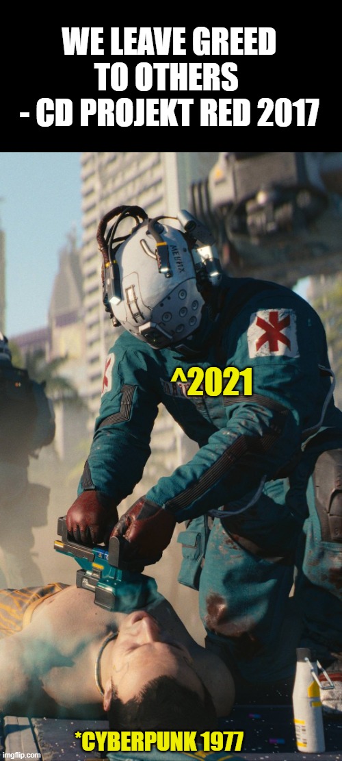 That aged well !! | WE LEAVE GREED TO OTHERS 
- CD PROJEKT RED 2017; ^2021; *CYBERPUNK 1977 | image tagged in cyberpunk 2077 trauma team | made w/ Imgflip meme maker