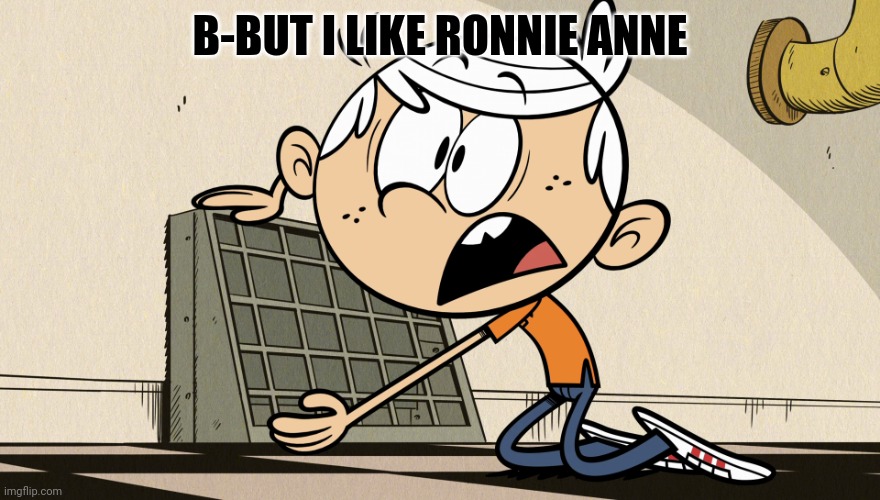 Lincoln Loud Shocked | B-BUT I LIKE RONNIE ANNE | image tagged in lincoln loud shocked,memes | made w/ Imgflip meme maker