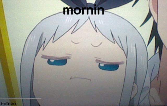 rcxcfzzqww4wdfwjgrevgfgfsvnfdbcsazdtwzbywqva | mornin | image tagged in sus hideri | made w/ Imgflip meme maker