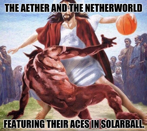 crossover basketball jesus | THE AETHER AND THE NETHERWORLD; FEATURING THEIR ACES IN SOLARBALL. | image tagged in memes,heaven vs hell,basketball | made w/ Imgflip meme maker