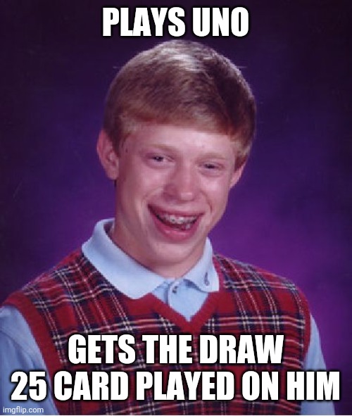 Bad Luck Brian | PLAYS UNO; GETS THE DRAW 25 CARD PLAYED ON HIM | image tagged in memes,bad luck brian | made w/ Imgflip meme maker