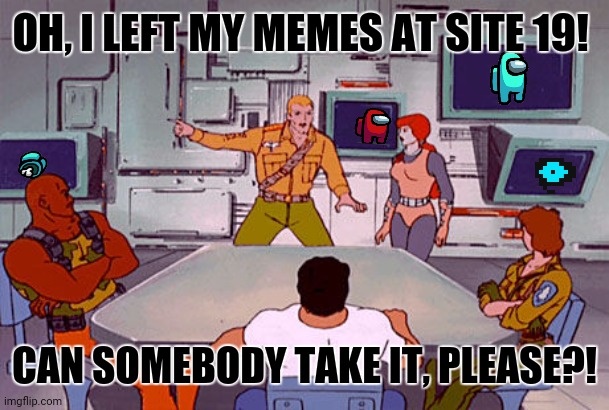 Site 19 Security | OH, I LEFT MY MEMES AT SITE 19! CAN SOMEBODY TAKE IT, PLEASE?! | image tagged in memes,websites,scp sign generator | made w/ Imgflip meme maker