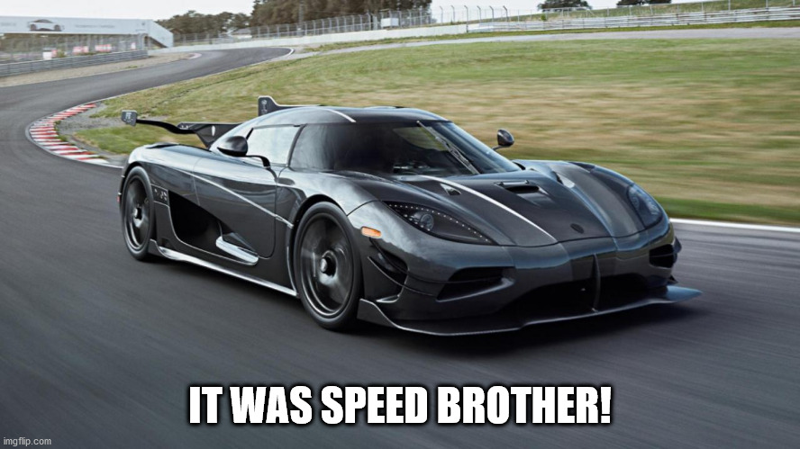 Konisegg | IT WAS SPEED BROTHER! | image tagged in konisegg | made w/ Imgflip meme maker
