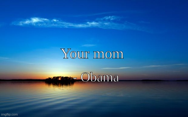Truly art | Your mom; - Obama | image tagged in inspirational quote,obama | made w/ Imgflip meme maker
