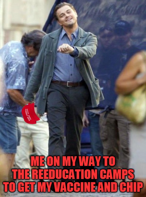 Free Kool-Aid and Cookies!!! | ME ON MY WAY TO THE REEDUCATION CAMPS TO GET MY VACCINE AND CHIP | image tagged in dicaprio walking,election 2020,maga,trump,biden,brainwashed | made w/ Imgflip meme maker
