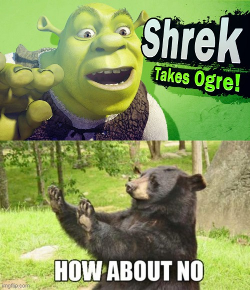 only people with big strokes want this guy for smash ultimate | image tagged in memes,how about no bear,shrek,smiling shrek,super smash bros,nintendo switch | made w/ Imgflip meme maker