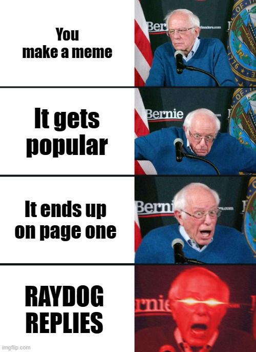 raydog if ur reading this....I need a coke |  You make a meme; It gets popular; It ends up on page one; RAYDOG REPLIES | image tagged in bernie sanders reaction nuked,raydog | made w/ Imgflip meme maker