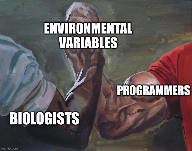 Environmental Variables | ENVIRONMENTAL VARIABLES; PROGRAMMERS; BIOLOGISTS | image tagged in programming,biology | made w/ Imgflip meme maker