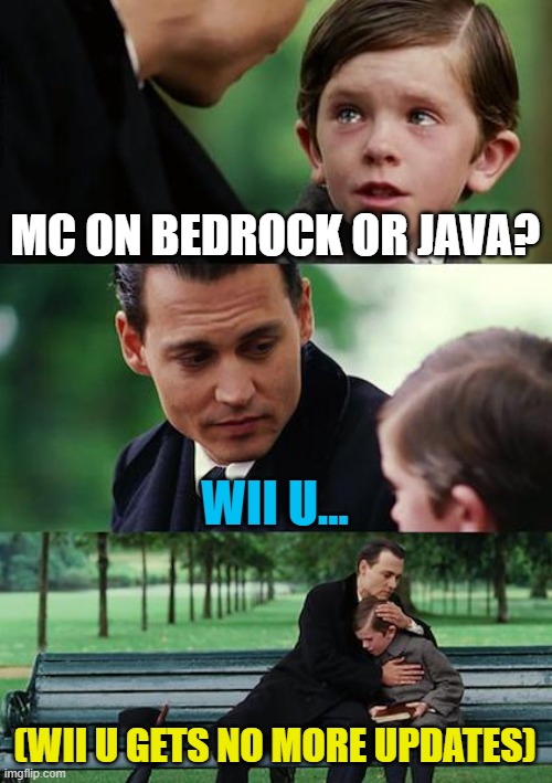 Finding Neverland | MC ON BEDROCK OR JAVA? WII U... (WII U GETS NO MORE UPDATES) | image tagged in memes,finding neverland | made w/ Imgflip meme maker