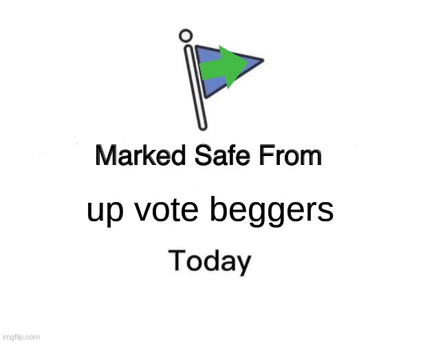Marked Safe From | up vote beggers | image tagged in memes,marked safe from | made w/ Imgflip meme maker
