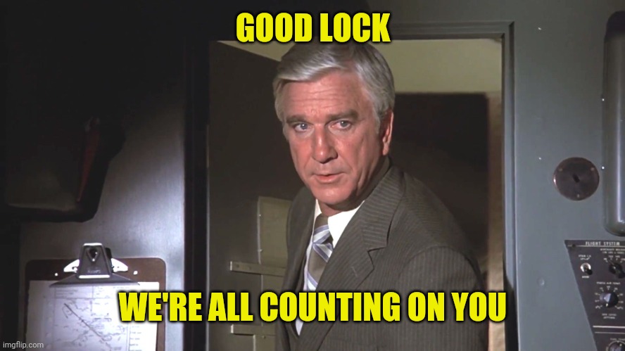 Leslie Neilson: "Good luck. We're all counting on you." | GOOD LOCK WE'RE ALL COUNTING ON YOU | image tagged in leslie neilson good luck we're all counting on you | made w/ Imgflip meme maker
