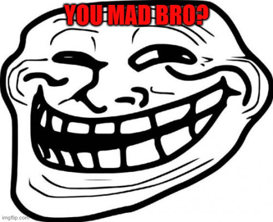 Troll Face Meme | YOU MAD BRO? | image tagged in memes,troll face | made w/ Imgflip meme maker