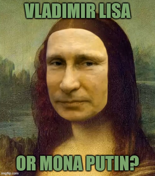 VLADIMIT LISA OR MONA PUTIN? | VLADIMIR LISA; OR MONA PUTIN? | image tagged in vladimir putin,mona lisa,amalgamation,russia,artwork,soviet union | made w/ Imgflip meme maker