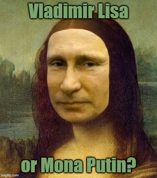 Vladimir Lisa or Mona Putin? | Vladimir Lisa; or Mona Putin? | image tagged in vladimir putin,mona lisa,amalgamation,russia,artwork,soviet union | made w/ Imgflip meme maker