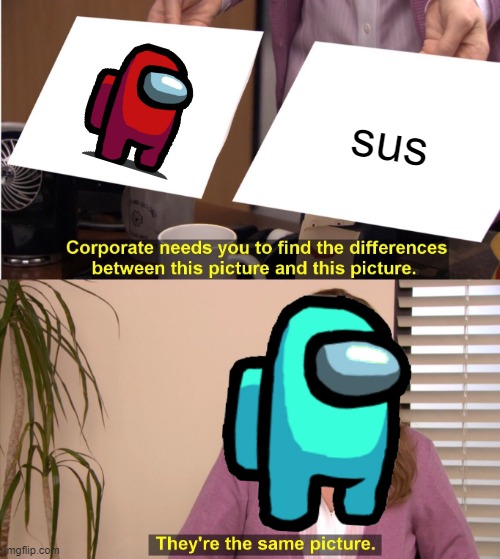 cyan saying red sus | sus | image tagged in memes,they're the same picture,among us,red sus | made w/ Imgflip meme maker