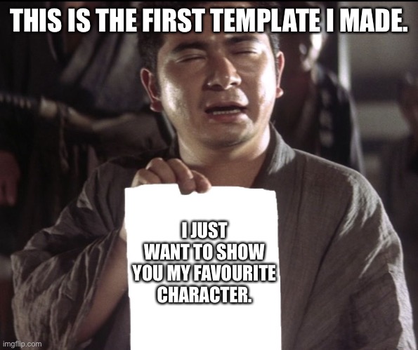 Zatoichi holds a piece of paper | THIS IS THE FIRST TEMPLATE I MADE. I JUST WANT TO SHOW YOU MY FAVOURITE CHARACTER. | image tagged in zatoichi holds a piece of paper | made w/ Imgflip meme maker