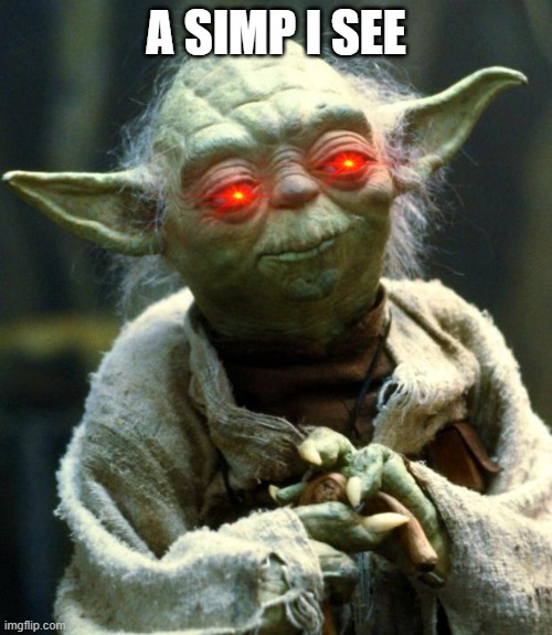 Star Wars Yoda Meme | A SIMP I SEE | image tagged in memes,star wars yoda | made w/ Imgflip meme maker