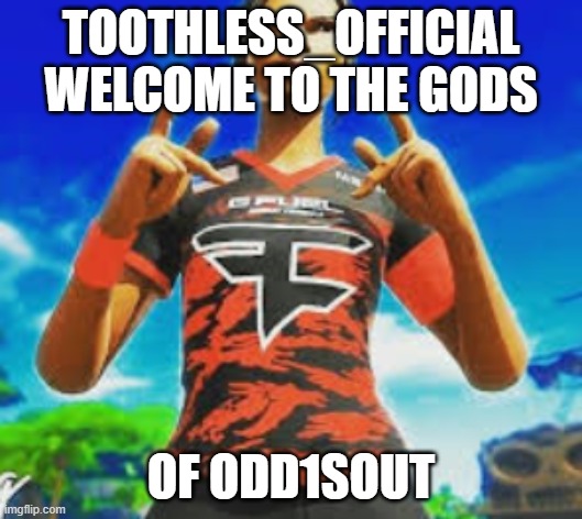 TOOTHLESS_OFFICIAL WELCOME TO THE GODS; OF ODD1SOUT | made w/ Imgflip meme maker