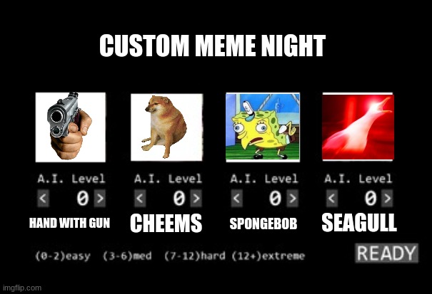 fnaf 1 custom night | CUSTOM MEME NIGHT; CHEEMS; SEAGULL; SPONGEBOB; HAND WITH GUN | image tagged in fnaf 1 custom night | made w/ Imgflip meme maker