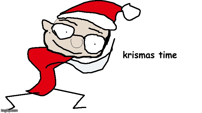 krismas time | image tagged in krismas time | made w/ Imgflip meme maker