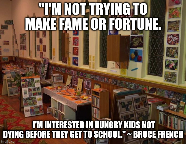Edible Plant Researcher | "I'M NOT TRYING TO MAKE FAME OR FORTUNE. I'M INTERESTED IN HUNGRY KIDS NOT DYING BEFORE THEY GET TO SCHOOL." ~ BRUCE FRENCH | image tagged in hungry kids,school,science | made w/ Imgflip meme maker