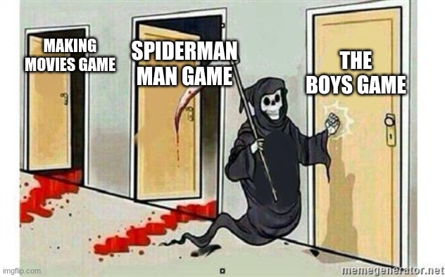 Grim Reaper Knocking Door | THE BOYS GAME; SPIDERMAN MAN GAME; MAKING MOVIES GAME | image tagged in grim reaper knocking door | made w/ Imgflip meme maker
