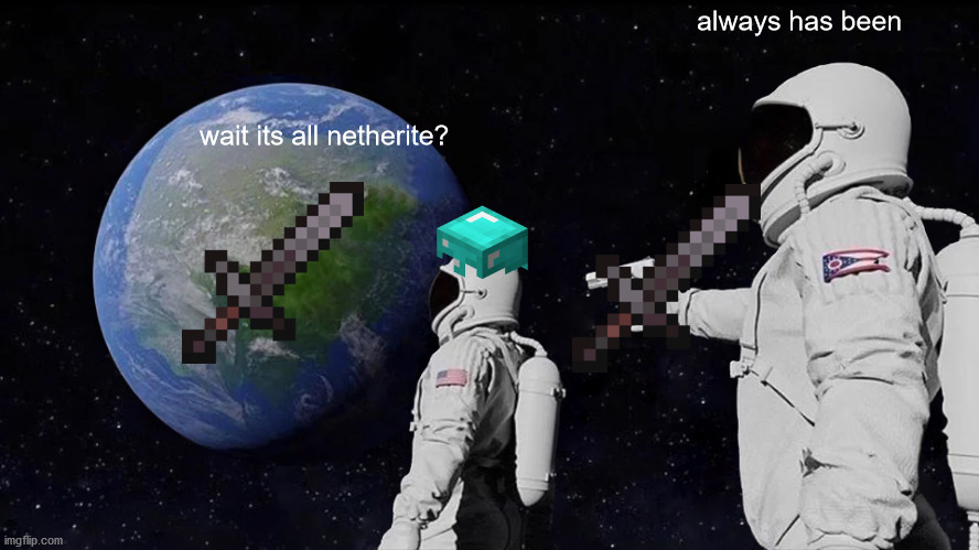 Always Has Been Meme | always has been; wait its all netherite? | image tagged in memes,always has been | made w/ Imgflip meme maker
