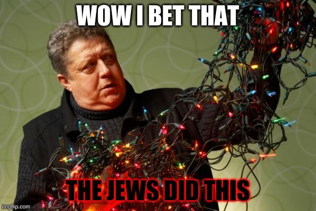 I bet the jews did this (Alternate) | WOW I BET THAT; THE JEWS DID THIS | image tagged in i bet the jews did this alternate | made w/ Imgflip meme maker